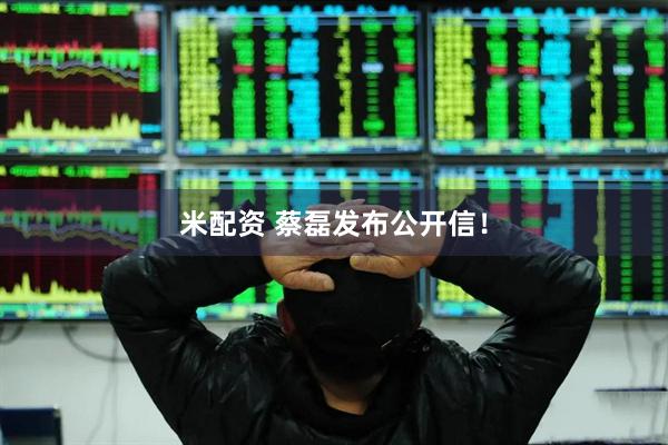 米配资 蔡磊发布公开信！